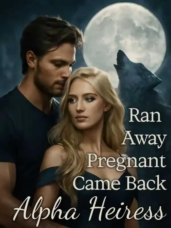 Ran Away Pregnant, Came Back Alpha Heiress
